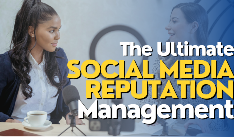 The Ultimate Guide to Social Media Reputation Management: Safeguarding Your Brand’s Image Online