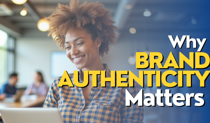 Why Brand Authenticity Matters and How To Achieve It