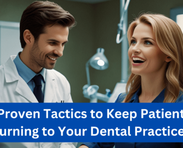 10 Proven Tactics to Keep Patients Returning to Your Dental Practice