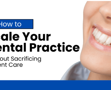 How to Scale Your Dental Practice Without Sacrificing Patient Care