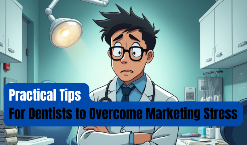 Practical Tips for Dentists to Overcome Marketing Stress